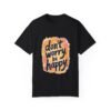 Don't Worry, Be Happy Unisex T-shirt – Life’s Too Short to Stress